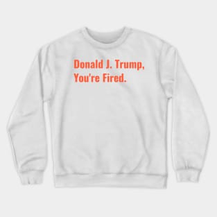 Donald J. Trump You're Fired, We The People Dumped Trump 2020 Historic Vote Crewneck Sweatshirt